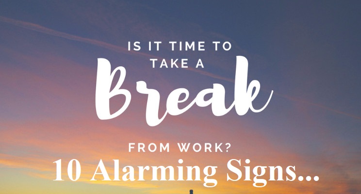 10 Alarming Signs you need to take a break from work
