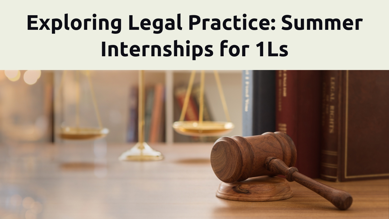 Exploring Legal Practice: Summer Internships for 1Ls